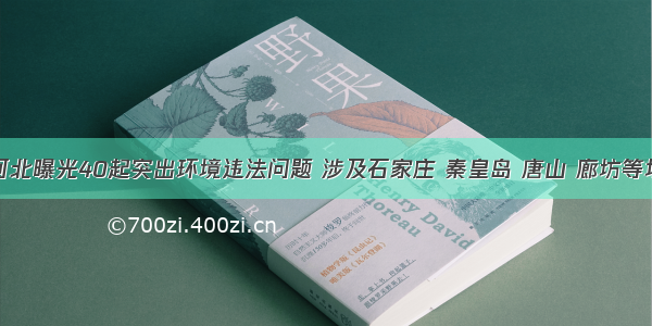 河北曝光40起突出环境违法问题 涉及石家庄 秦皇岛 唐山 廊坊等地