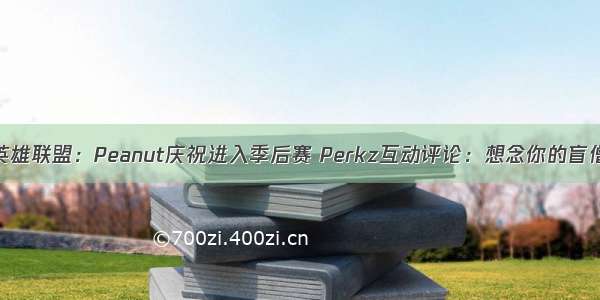 英雄联盟：Peanut庆祝进入季后赛 Perkz互动评论：想念你的盲僧