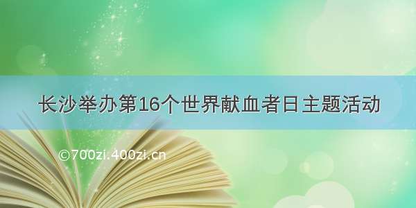 长沙举办第16个世界献血者日主题活动