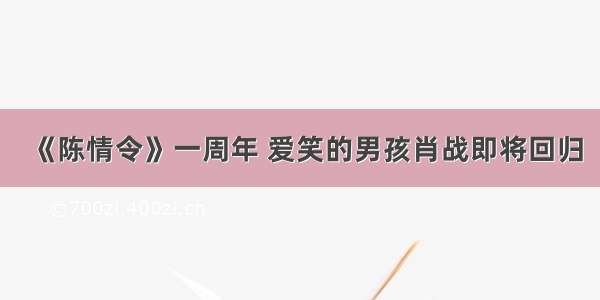 《陈情令》一周年 爱笑的男孩肖战即将回归