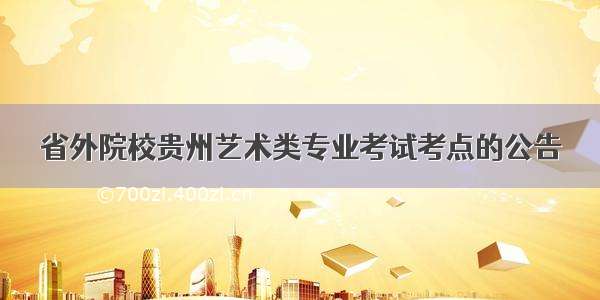 省外院校贵州艺术类专业考试考点的公告