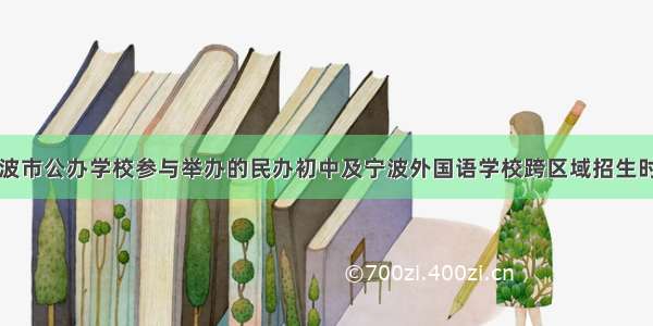 宁波市公办学校参与举办的民办初中及宁波外国语学校跨区域招生时间