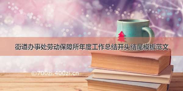 街道办事处劳动保障所年度工作总结开头结尾模板范文