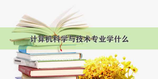 计算机科学与技术专业学什么