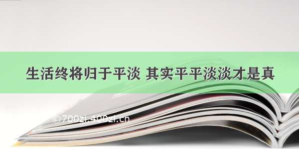 生活终将归于平淡 其实平平淡淡才是真