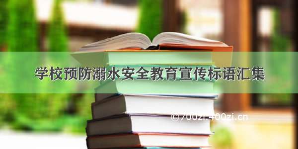 学校预防溺水安全教育宣传标语汇集