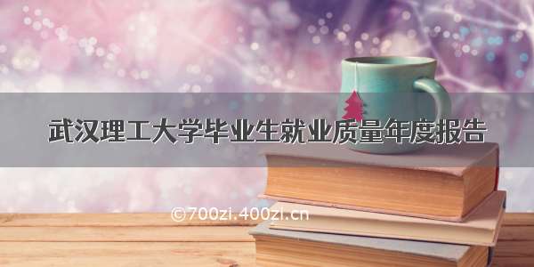 武汉理工大学毕业生就业质量年度报告