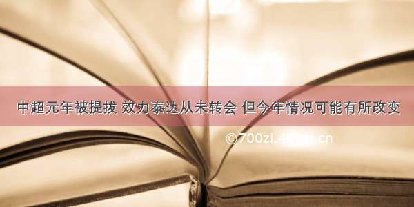 中超元年被提拔 效力泰达从未转会 但今年情况可能有所改变