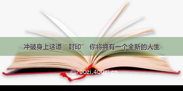 冲破身上这道“封印” 你将拥有一个全新的人生