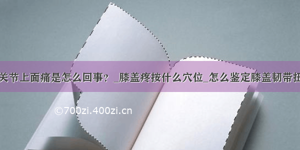 膝关节上面痛是怎么回事？_膝盖疼按什么穴位_怎么鉴定膝盖韧带扭伤