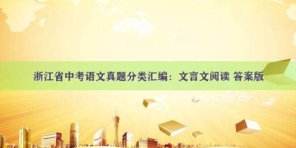 浙江省中考语文真题分类汇编：文言文阅读 答案版