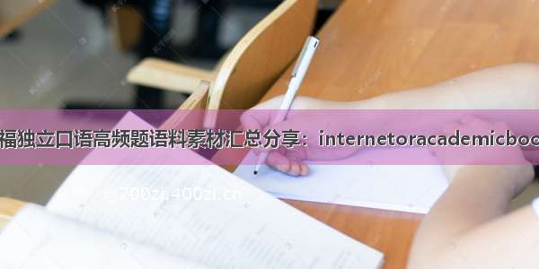 托福独立口语高频题语料素材汇总分享：internetoracademicbooks