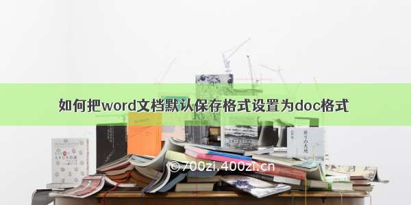 如何把word文档默认保存格式设置为doc格式