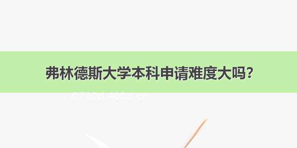 弗林德斯大学本科申请难度大吗？