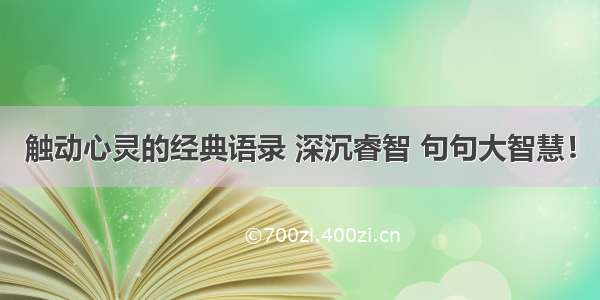 触动心灵的经典语录 深沉睿智 句句大智慧！