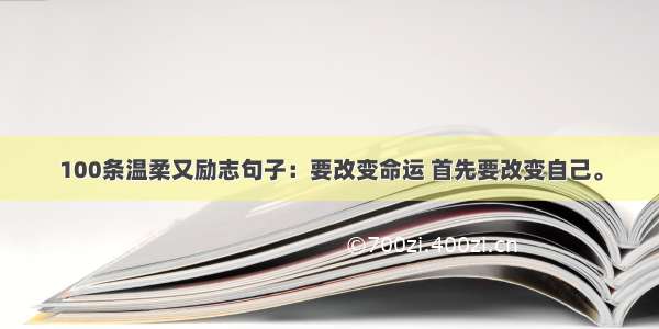 100条温柔又励志句子：要改变命运 首先要改变自己。