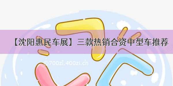 【沈阳惠民车展】三款热销合资中型车推荐