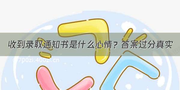 收到录取通知书是什么心情？答案过分真实