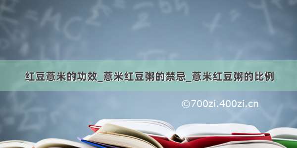 红豆薏米的功效_薏米红豆粥的禁忌_薏米红豆粥的比例