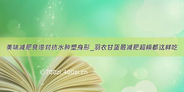 美味减肥食谱对抗水肿塑身形_羽衣甘蓝最减肥超模都这样吃