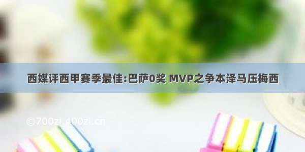 西媒评西甲赛季最佳:巴萨0奖 MVP之争本泽马压梅西