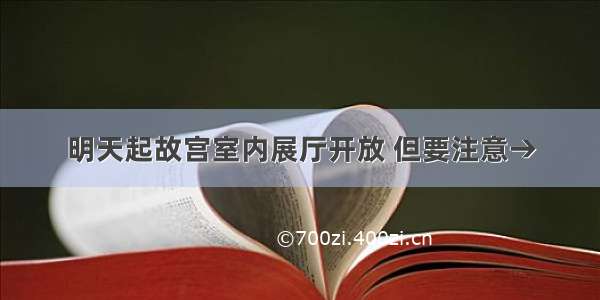 明天起故宫室内展厅开放 但要注意→