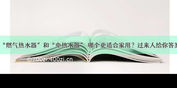 “燃气热水器”和“电热水器” 哪个更适合家用？过来人给你答案