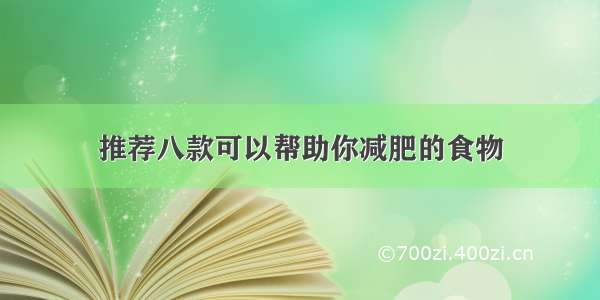 推荐八款可以帮助你减肥的食物