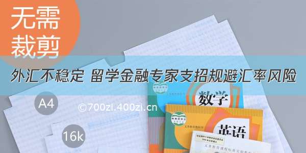 外汇不稳定 留学金融专家支招规避汇率风险