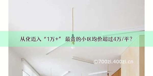 从化迈入“1万+” 最贵的小区均价超过4万/平？