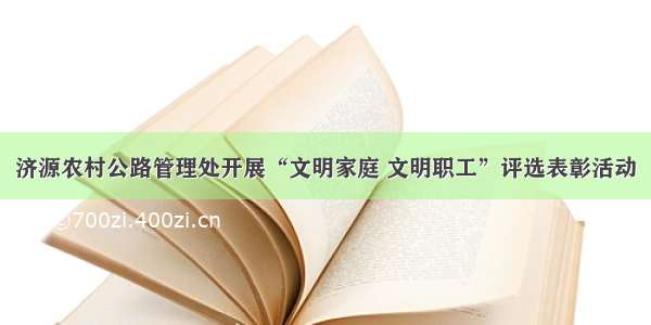 济源农村公路管理处开展“文明家庭 文明职工”评选表彰活动