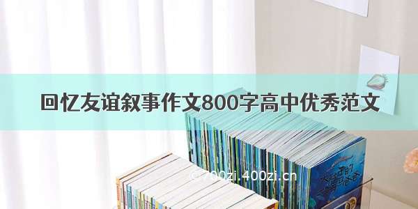 回忆友谊叙事作文800字高中优秀范文