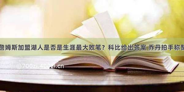 詹姆斯加盟湖人是否是生涯最大败笔？科比给出答案 乔丹拍手称赞