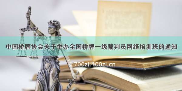 中国桥牌协会关于举办全国桥牌一级裁判员网络培训班的通知