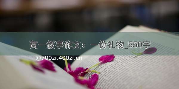 高一叙事作文：一份礼物_550字