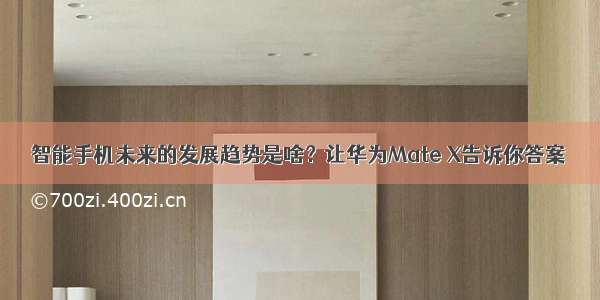 智能手机未来的发展趋势是啥？让华为Mate X告诉你答案