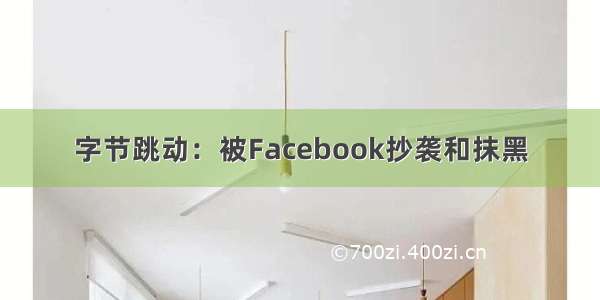 字节跳动：被Facebook抄袭和抹黑