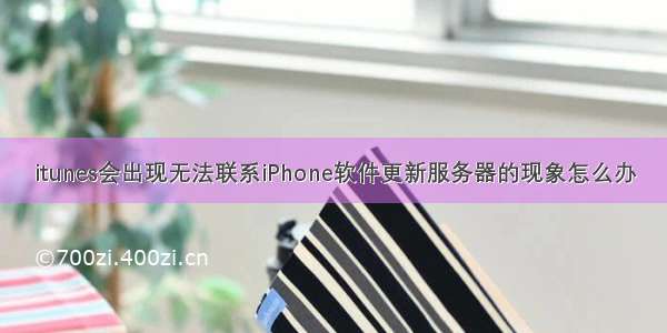 itunes会出现无法联系iPhone软件更新服务器的现象怎么办