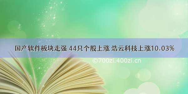 国产软件板块走强 44只个股上涨 浩云科技上涨10.03%