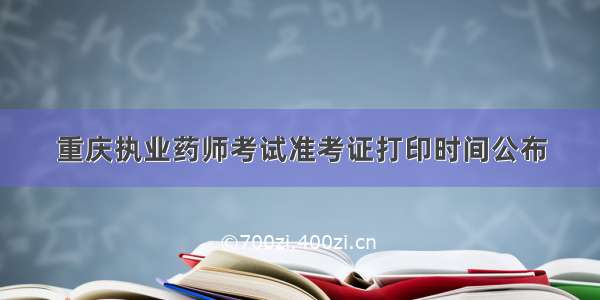 重庆执业药师考试准考证打印时间公布