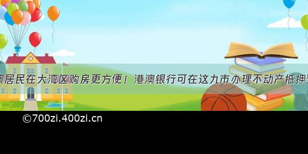 港澳居民在大湾区购房更方便！港澳银行可在这九市办理不动产抵押登记