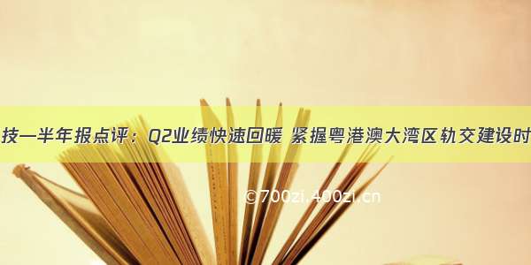 佳都科技—半年报点评：Q2业绩快速回暖 紧握粤港澳大湾区轨交建设时代机遇