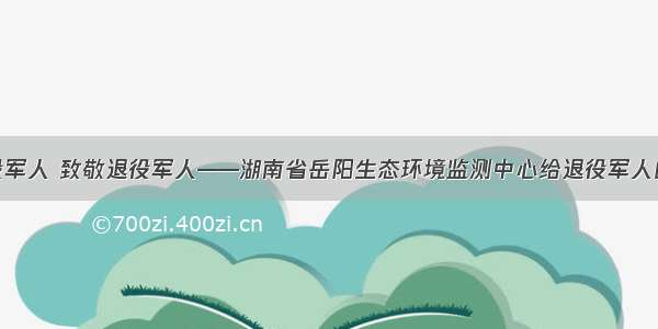 关心退役军人 致敬退役军人——湖南省岳阳生态环境监测中心给退役军人的一封信