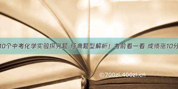 10个中考化学实验探究题 经典题型解析！考前看一看 成绩涨10分