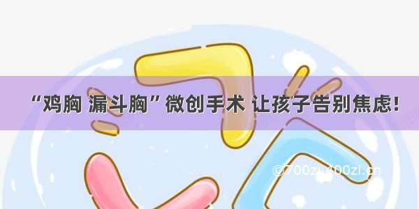 “鸡胸 漏斗胸”微创手术 让孩子告别焦虑!