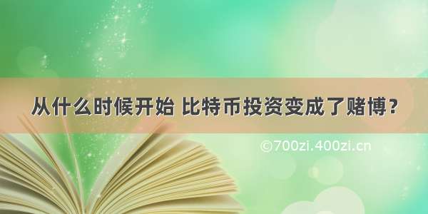 从什么时候开始 比特币投资变成了赌博？