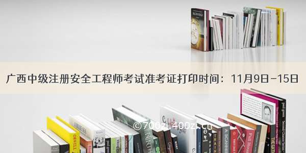 广西中级注册安全工程师考试准考证打印时间：11月9日-15日