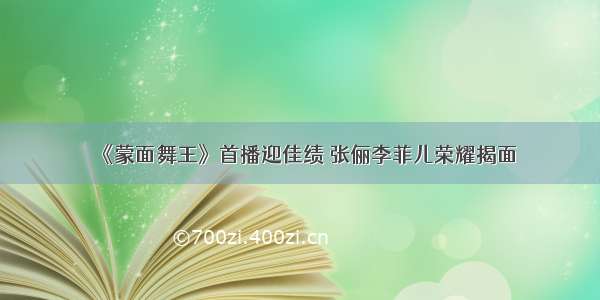 《蒙面舞王》首播迎佳绩 张俪李菲儿荣耀揭面