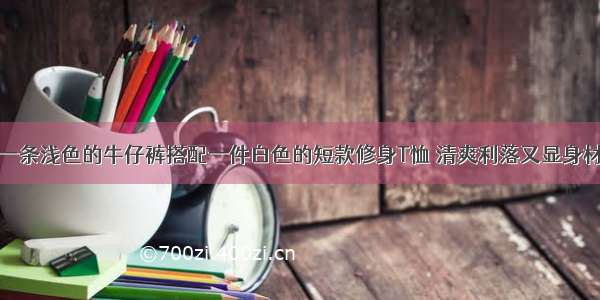 一条浅色的牛仔裤搭配一件白色的短款修身T恤 清爽利落又显身材