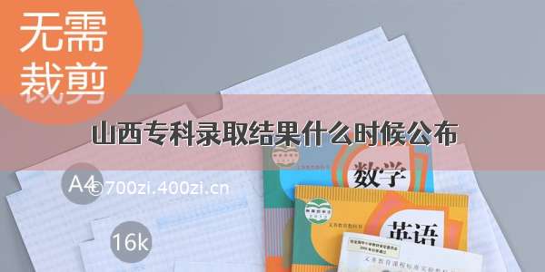 山西专科录取结果什么时候公布